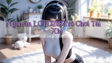 ngon ăn loto288 trò chơi tài xỉu