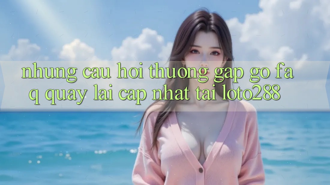 Những Câu Hỏi Thường Gặp gỡ (FAQ) Quay lại Cập Nhật Tải Loto288