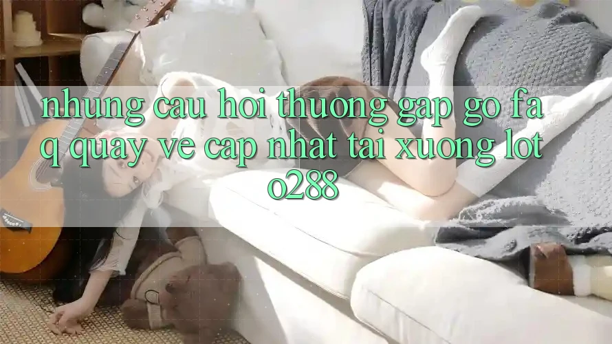Những Câu Hỏi Thường Gặp gỡ (FAQ) Quay về Cập Nhật Tải Xuống Loto288