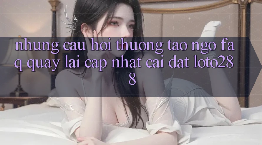 Những Câu Hỏi Thường Tao ngộ (FAQ) Quay lại Cập Nhật Cài đặt Loto288