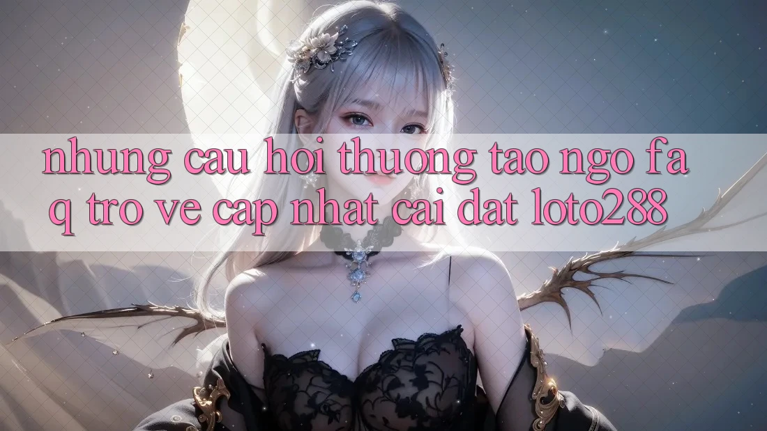 Những Câu Hỏi Thường Tao ngộ (FAQ) Trở về Cập Nhật Cài đặt Loto288
