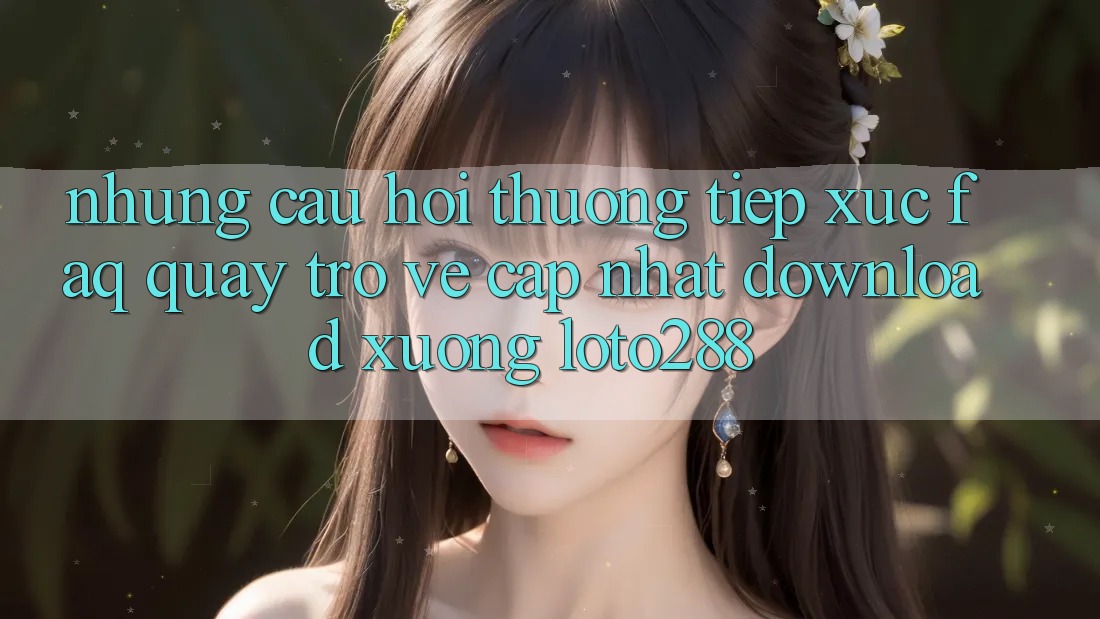 Những Câu Hỏi Thường Tiếp xúc (FAQ) Quay trở về Cập Nhật Download Xuống Loto288