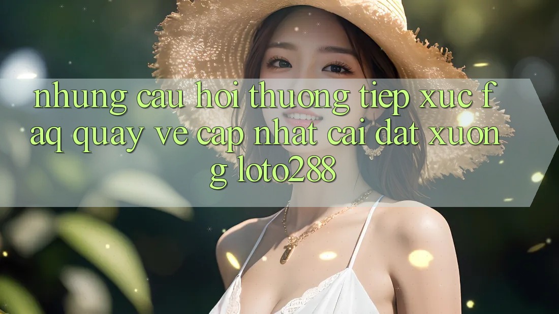 Những Câu Hỏi Thường Tiếp xúc (FAQ) Quay về Cập Nhật Cài đặt Xuống Loto288