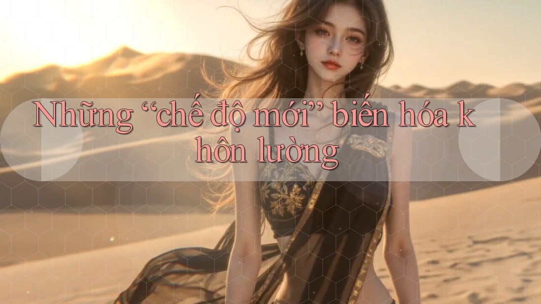 Những “chế độ mới” biến hóa khôn lường