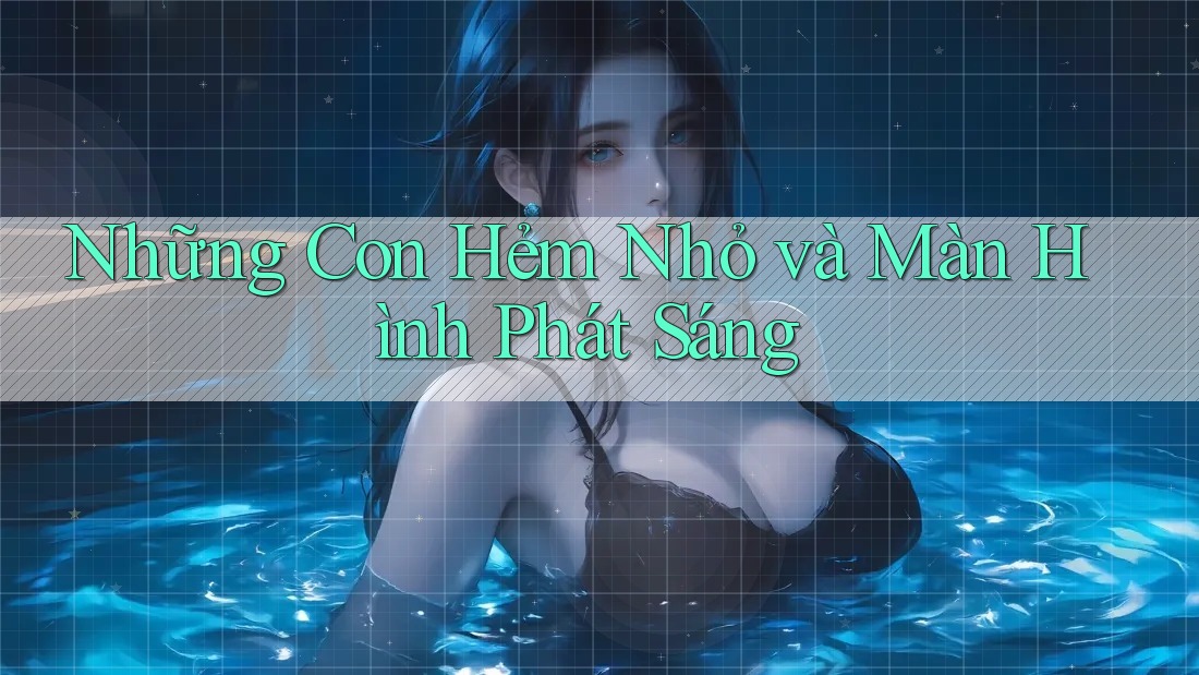 Những Con Hẻm Nhỏ và Màn Hình Phát Sáng
