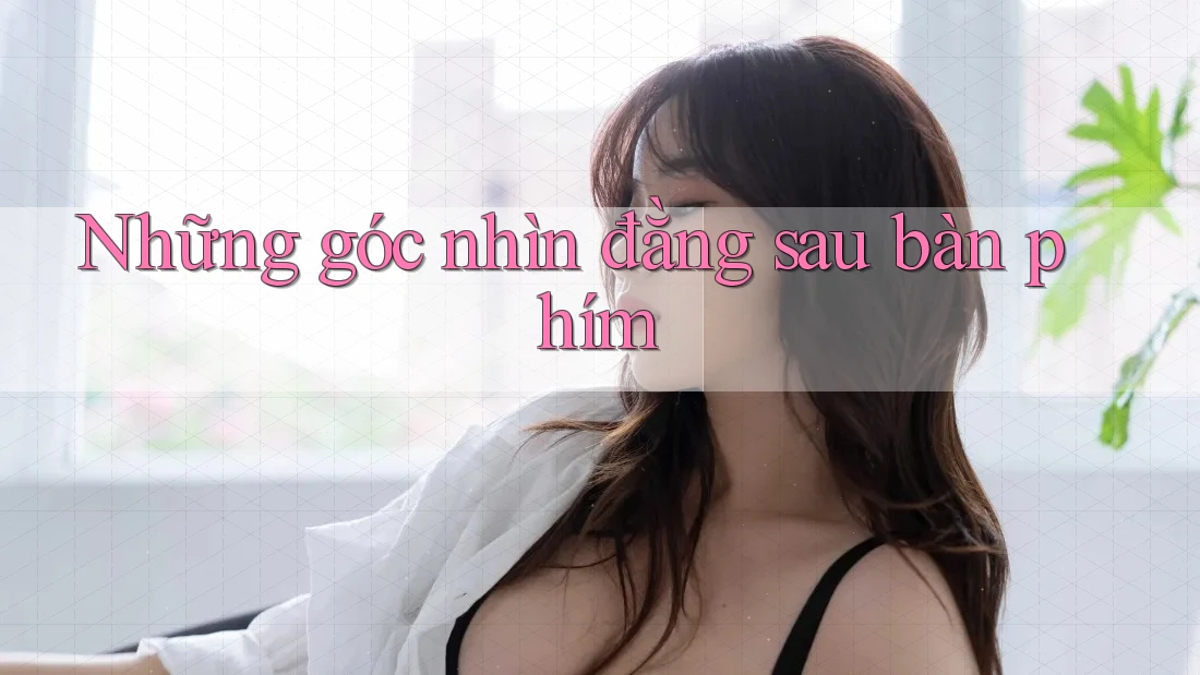 Những góc nhìn đằng sau bàn phím