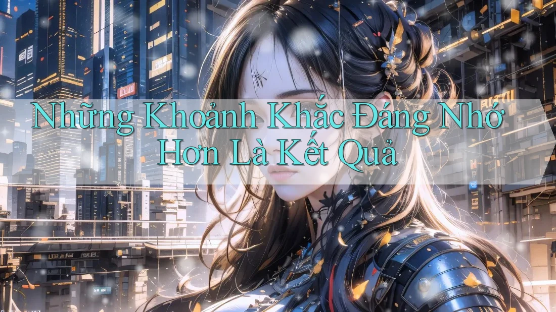 Những Khoảnh Khắc Đáng Nhớ Hơn Là Kết Quả