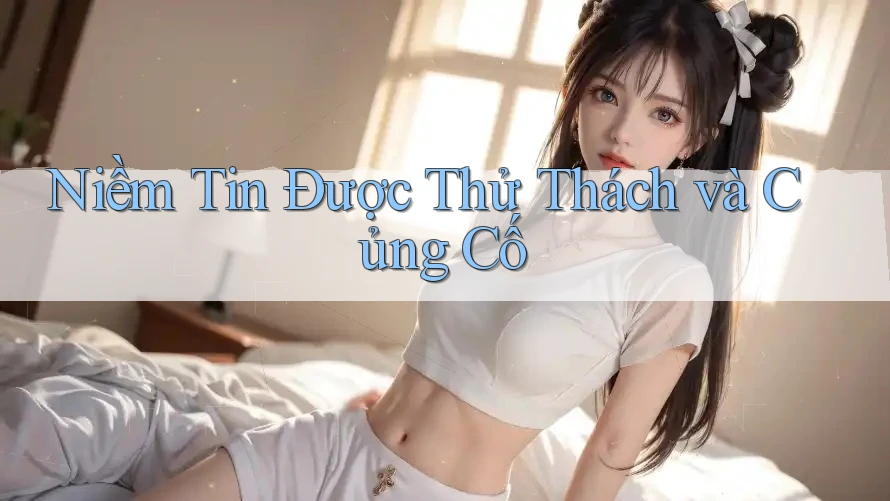 Niềm Tin Được Thử Thách và Củng Cố