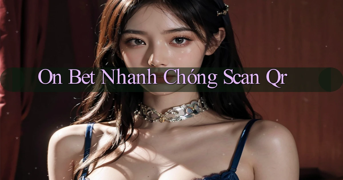 on bet nhanh chóng scan qr
