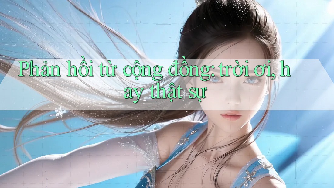 Phản hồi từ cộng đồng: trời ơi, hay thật sự