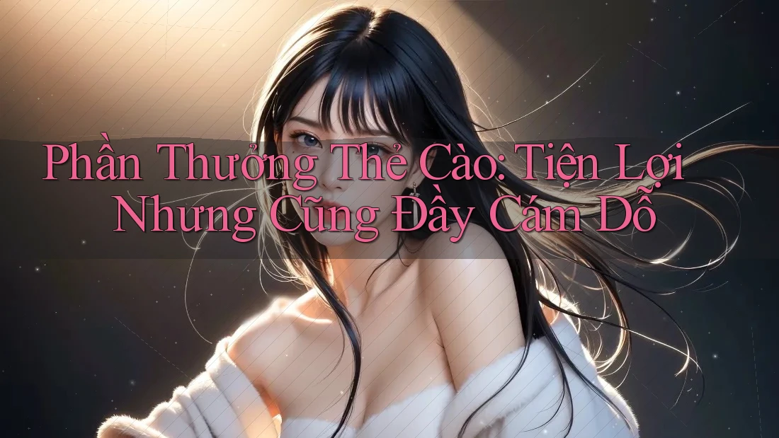 Phần Thưởng Thẻ Cào: Tiện Lợi Nhưng Cũng Đầy Cám Dỗ