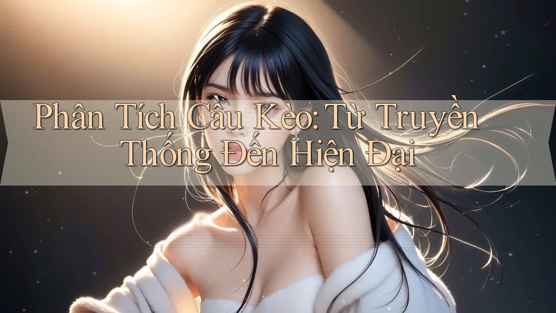 Phân Tích Cầu Kèo: Từ Truyền Thống Đến Hiện Đại