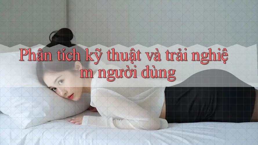 Phân tích kỹ thuật và trải nghiệm người dùng Phân tích kỹ thuật và trải nghiệm người dùng