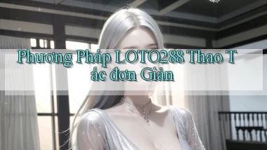 phương pháp loto288 thao tác đơn giản