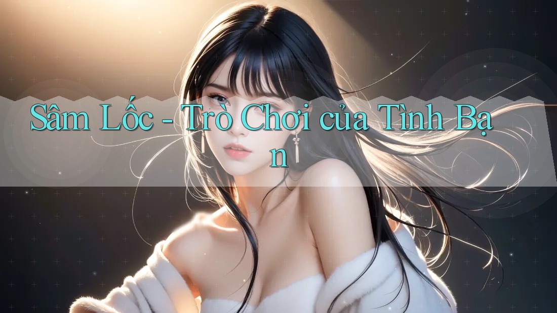Sâm Lốc - Trò Chơi của Tình Bạn