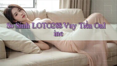so sánh loto288 vay tiền online