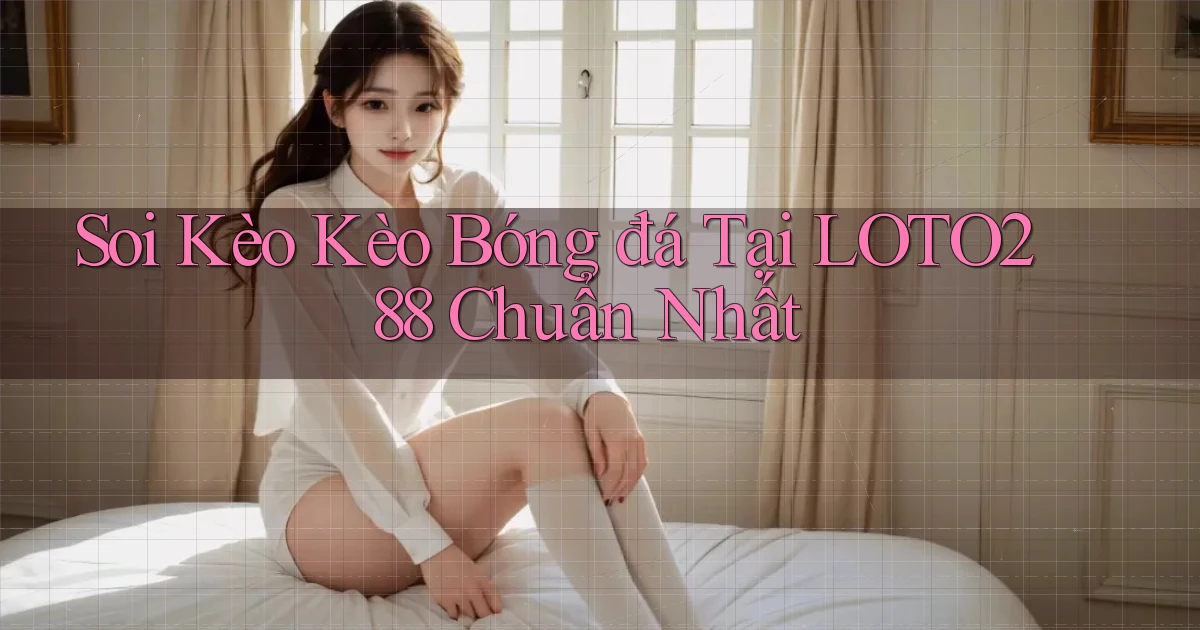 soi kèo kèo bóng đá tại loto288 chuẩn nhất