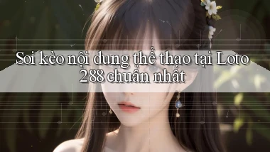 soi kèo nội dung thể thao tại loto288 chuẩn nhất