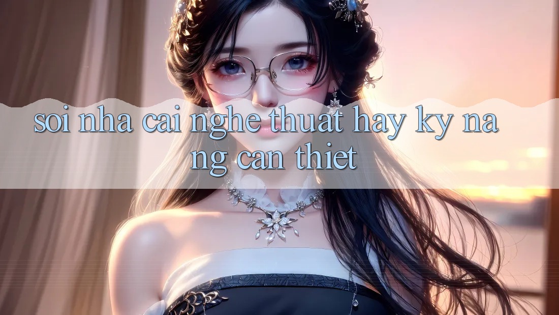 “Soi Nhà Cái” – Nghệ Thuật Hay Kỹ Năng Cần Thiết?