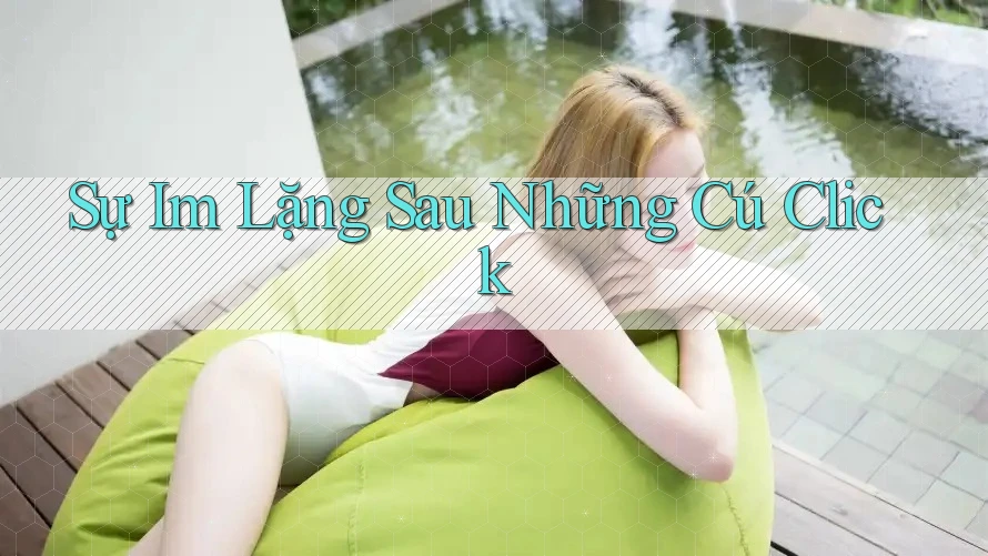 Sự Im Lặng Sau Những Cú Click