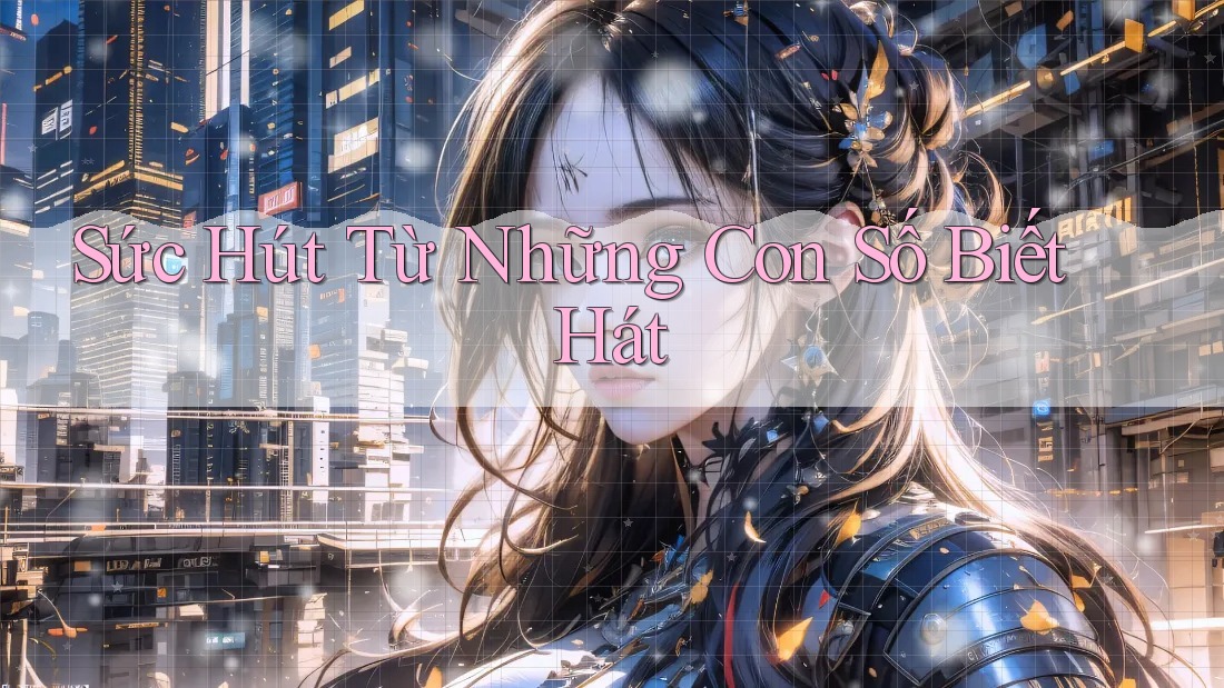 Sức Hút Từ Những Con Số Biết Hát