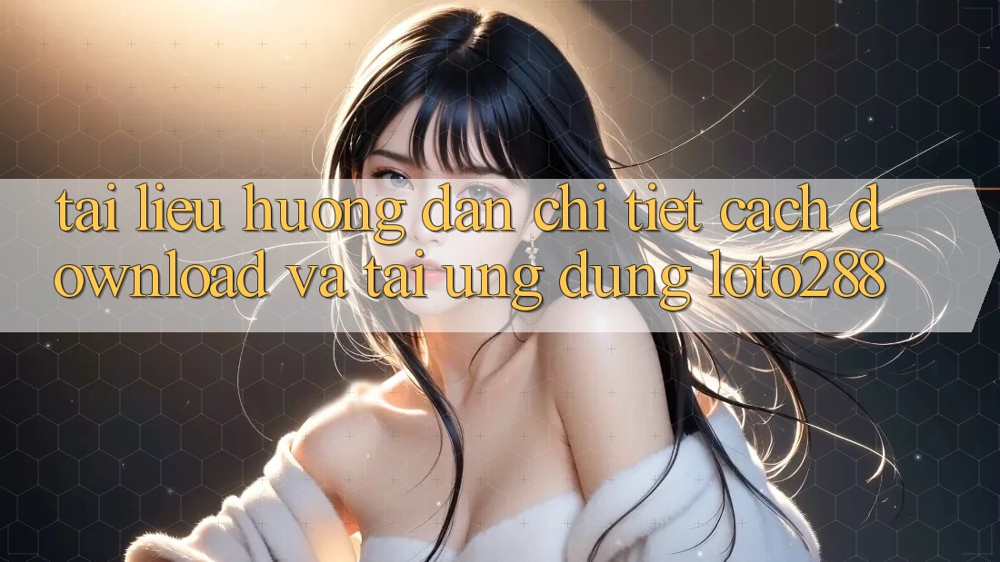 Tài liệu hướng dẫn Chi Tiết Cách Download Và Tải Ứng Dụng Loto288
