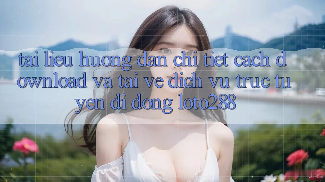 Tài liệu hướng dẫn Chi Tiết Cách Download Và Tải về Dịch vụ trực tuyến di động Loto288