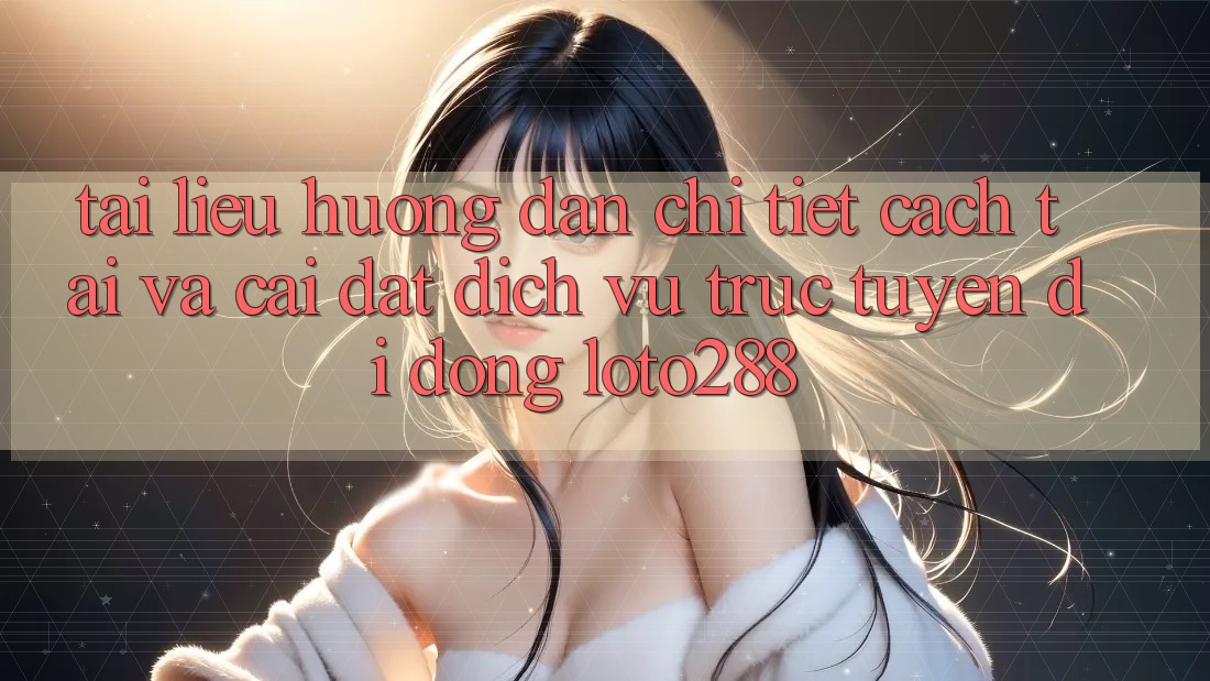 Tài liệu hướng dẫn Chi Tiết Cách Tải Và Cài Đặt Dịch vụ trực tuyến di động Loto288