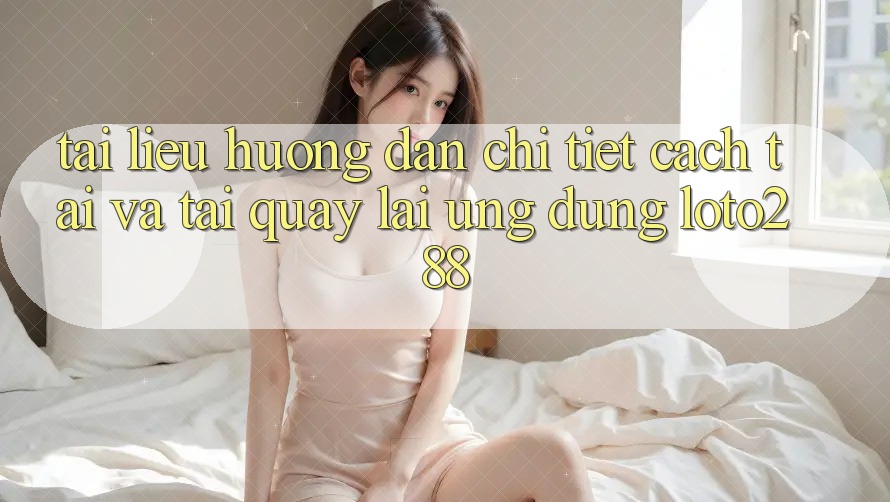 Tài liệu hướng dẫn Chi Tiết Cách Tải Và Tải quay lại Ứng Dụng Loto288