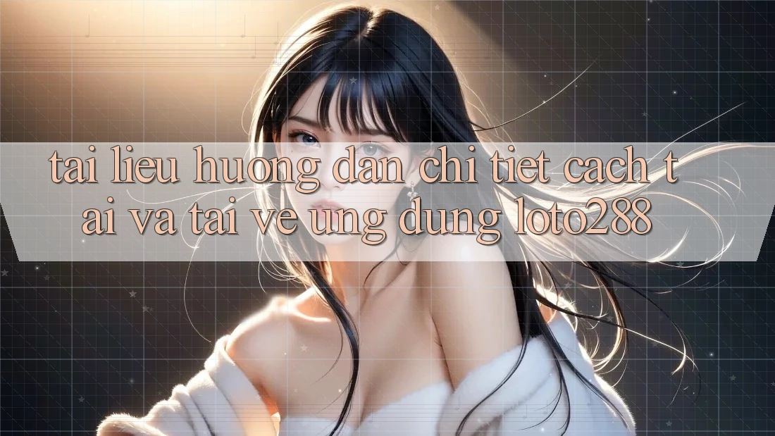 Tài liệu hướng dẫn Chi Tiết Cách Tải Và Tải về Ứng Dụng Loto288