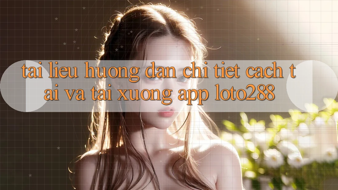 Tài liệu hướng dẫn Chi Tiết Cách Tải Và Tải xuống App Loto288