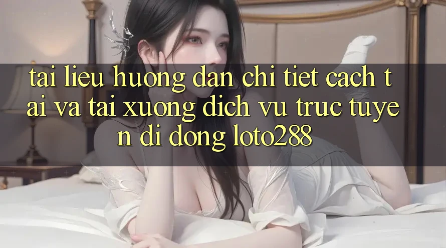 Tài liệu hướng dẫn Chi Tiết Cách Tải Và Tải xuống Dịch vụ trực tuyến di động Loto288 Tài liệu hướng dẫn Chi Tiết Cách Tải Và Tải xuống Dịch vụ trực tuyến di động Loto288