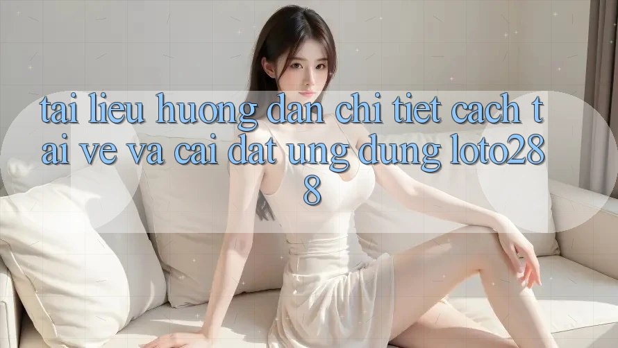 Tài liệu hướng dẫn Chi Tiết Cách Tải về Và Cài Đặt Ứng Dụng Loto288