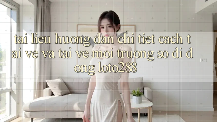 Tài liệu hướng dẫn Chi Tiết Cách Tải về Và Tải về Môi trường số di động Loto288