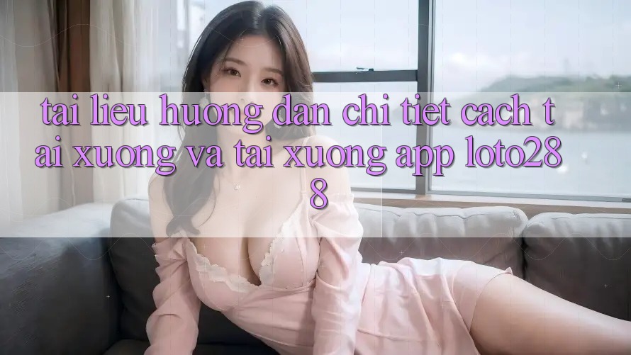 Tài liệu hướng dẫn Chi Tiết Cách Tải xuống Và Tải xuống App Loto288