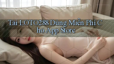 tải loto288 dùng miễn phí cho app store