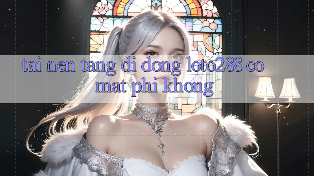 Tải nền tảng di động Loto288 có mất phí không?