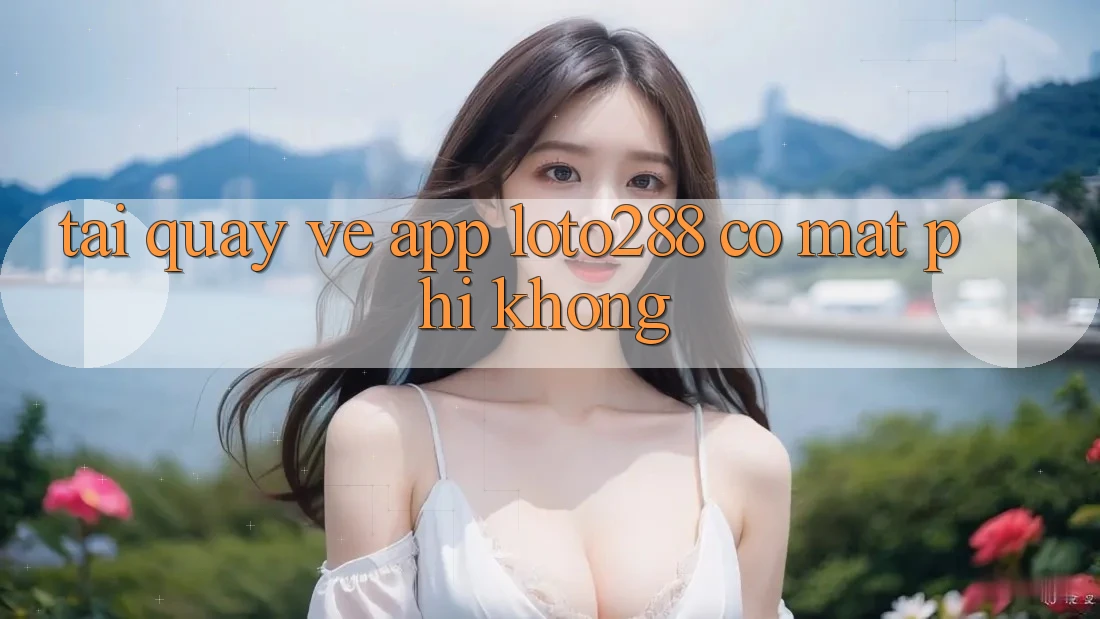 Tải quay về app Loto288 có mất phí không?