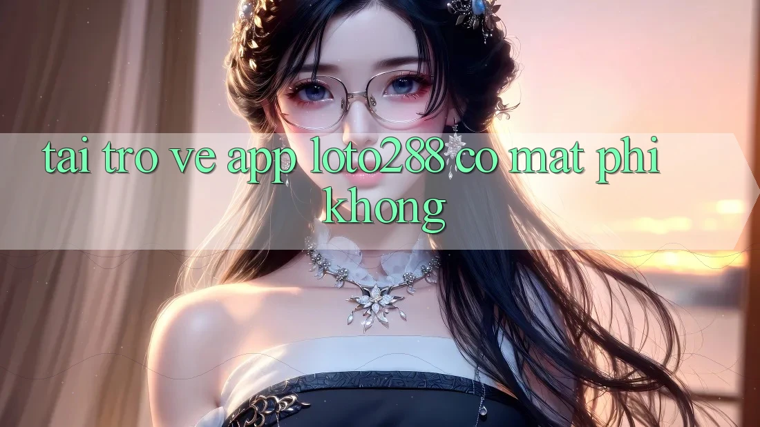 Tải trở về app Loto288 có mất phí không?