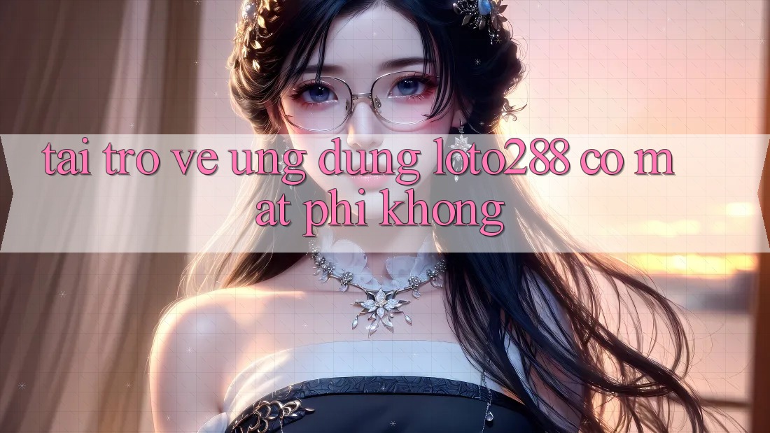 Tải trở về ứng dụng Loto288 có mất phí không?