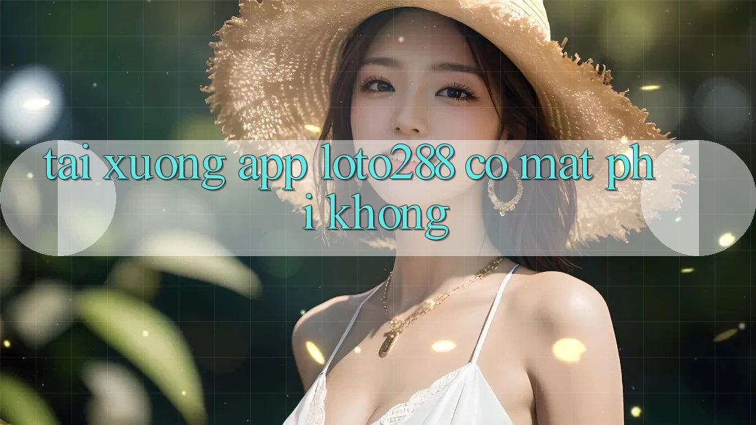Tải xuống app Loto288 có mất phí không?