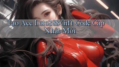 tạo acc loto288 gift code cập nhật mới
