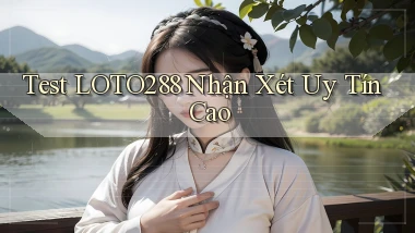 test loto288 nhận xét uy tín cao