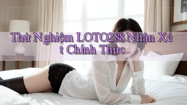 thử nghiệm loto288 nhận xét chính thức