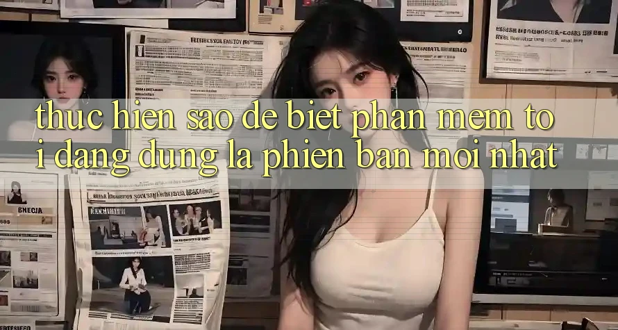 Thực hiện sao để biết phần mềm tôi đang dùng là phiên bản mới nhất?