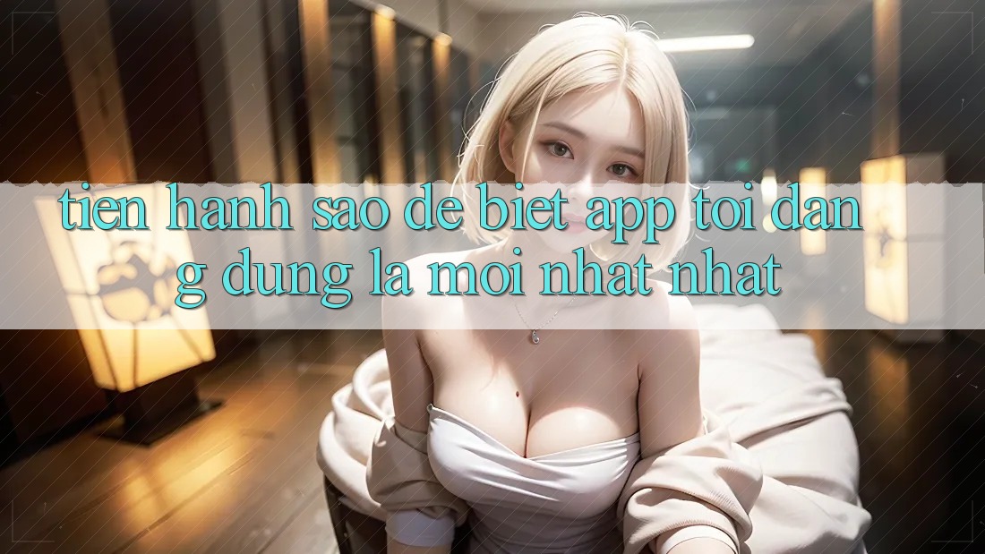 Tiến hành sao để biết app tôi đang dùng là mới nhất nhất?