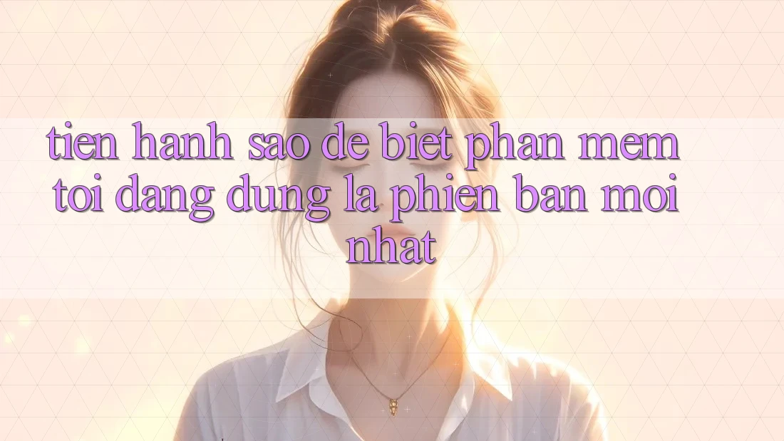 Tiến hành sao để biết phần mềm tôi đang dùng là phiên bản mới nhất?