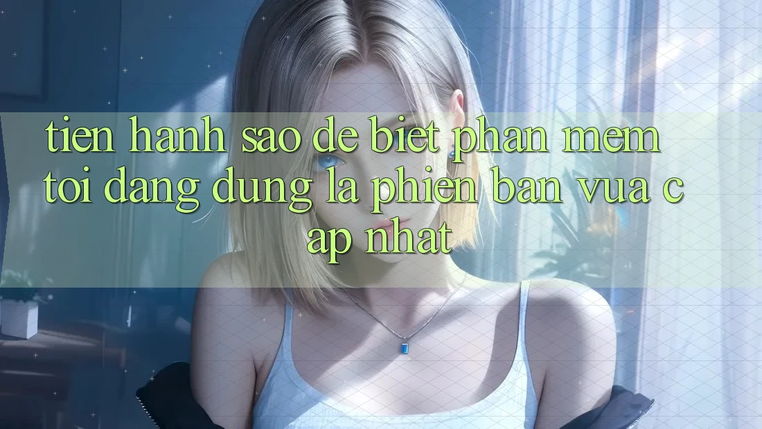 Tiến hành sao để biết phần mềm tôi đang dùng là phiên bản vừa cập nhật?
