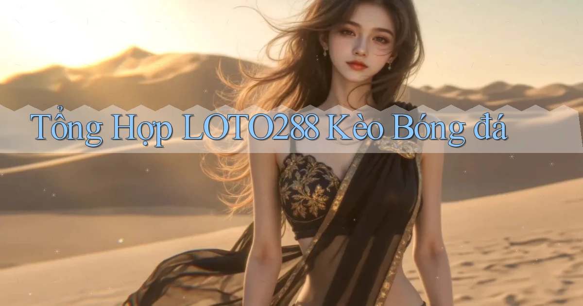 tổng hợp loto288 kèo bóng đá