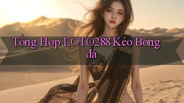 tổng hợp loto288 kèo bóng đá